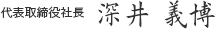 代表取締役社長　深井 義博